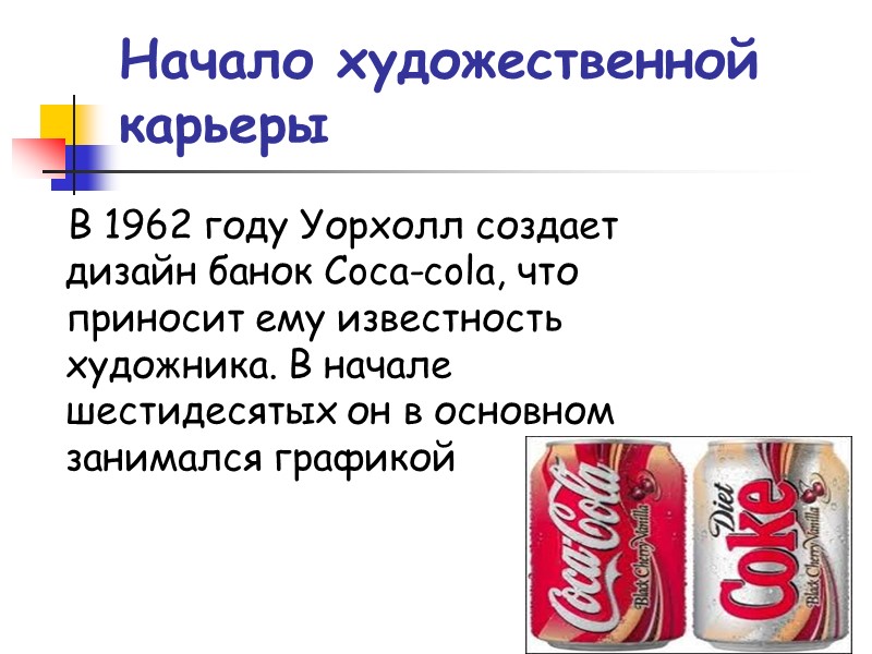 Начало художественной карьеры В 1962 году Уорхолл создает дизайн банок Coca-cola, что приносит ему